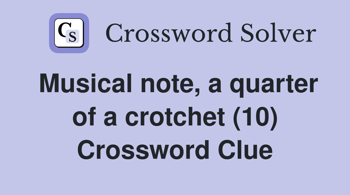 Musical note, a quarter of a crotchet (10) Crossword Clue Answers